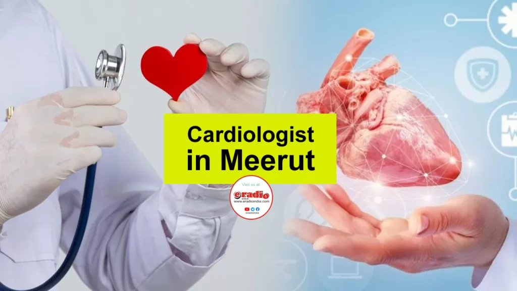 Top Cardiologist in Meerut: 1 क्लिक पर देखें पूरी लिस्ट